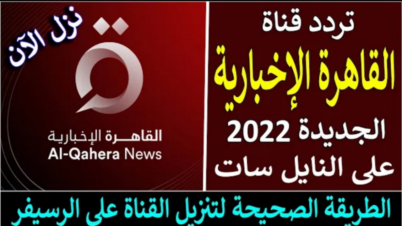 “Al Qahera News” تردد قناة القاهرة الاخبارية الجديدة 2022  وخطوات التثبيت على النايل سات