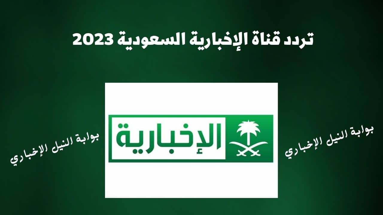 تردد قناة الإخبارية السعودية الجديدة 2023 عبر النايل سات وعرب سات نزله حالاً لمتابعة برامج القناة