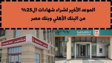 آخر فرصة .. الموعد الأخير لشراء شهادات ال25% من البنك الأهلي وبنك مصر قبل إيقافه