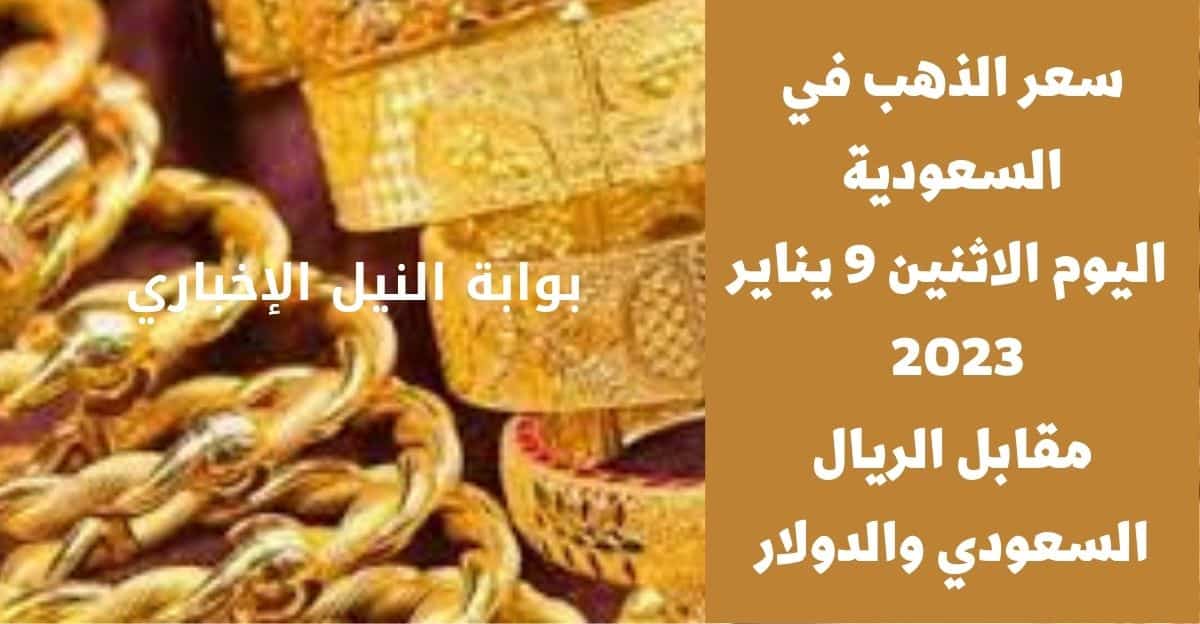 سعر الذهب في السعودية اليوم الاثنين 9 يناير 2023 مقابل الريال السعودي والدولار وكم أسعار الأوقية والجنيه
