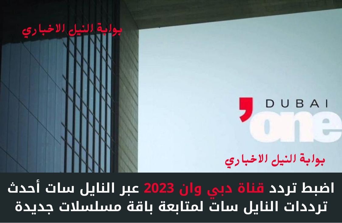 اضبط تردد قناة دبي وان 2023 عبر النايل سات أحدث ترددات النايل سات لمتابعة باقة مسلسلات جديدة