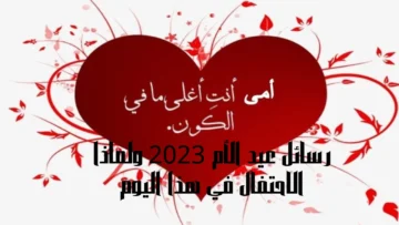 رسائل عيد الأم 2023 ولماذا الاحتفال في هذا اليوم ومن صاحب الفكرة وتاريخه العربي والعالمي